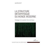 Joël Balazut – La structure métaphysique du monde moderne – Heidegger et la question de la technique