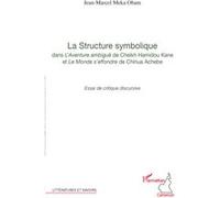 La structure symbolique dans "l'Aventure ambiguë "de Cheick Hamidou Kane et "Le Monde s'effondre" de Chinua Achebe Essai de critique discursive - Jean-Marcel Meka Obam - L'harmattan - broché - Essai