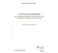 La structure symbolique dans "l'Aventure ambiguë "de Cheick Hamidou Kane et "Le Monde s'effondre" de Chinua Achebe Essai de critique discursive - Jean-Marcel Meka Obam - L'harmattan - broché - Essai