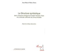 La structure symbolique dans "l'Aventure ambiguë "de Cheick Hamidou Kane et "Le Monde s'effondre" de Chinua Achebe Essai de critique discursive - Jean-Marcel Meka Obam - L'harmattan - broché - Essai