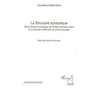 La structure symbolique dans "l'Aventure ambiguë "de Cheick Hamidou Kane et "Le Monde s'effondre" de Chinua Achebe Essai de critique discursive - Jean-Marcel Meka Obam - L'harmattan - broché - Essai