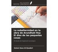 La subalternidad en la obra de Arundhati Roy El dios de las pequeñas cosas: Un estudio de imaginación sociológica