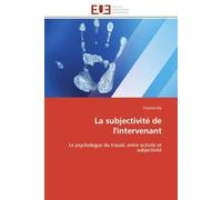 La subjectivité de l'intervenant: Le psychologue du travail, entre activité et subjectivité