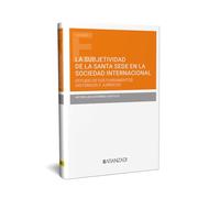 LA SUBJETIVIDAD DE LA SANTA SEDE EN LA SOCIEDAD INTERNACIONAL. ESTUDIO DE SUS FUNDAMENTOS HISTÓRICOS Y JURÍDICOS