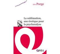 La sublimation, une érotique pour la psychanalyse Erik Porge (Auteur)