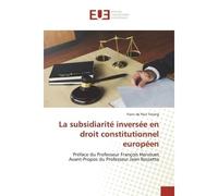 La subsidiarité inversée en droit constitutionnel européen Préface du Professeur François Hervouet Avant-Propos du Professeur Jean Rossetto - Franc de Paul Tetang - Universitaires Europeennes - broché