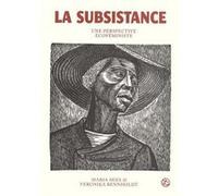 La Subsistance Veronika Bennholdt-Thomsen (Auteur), Maria Mies (Auteur), Chloé Pierre (Traduction), Annie Gouilleux (Traduction)