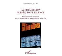 La subversion passée sous silence Politiques de mémoire sur la dictature en Argentine et au Chili - Gisele Amaya Dal Bó - L'harmattan - broché - Essai