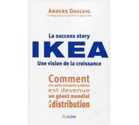 La success story Ikéa. Une vision de la croissance. Comment une petite entreprise suédoise est devenue un géant mondial de la distribution.