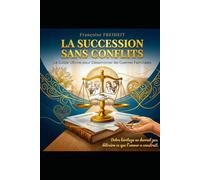 LA SUCCESSION SANS CONFLITS: Le Guide ultime pour désamorcer les guerres familiales.