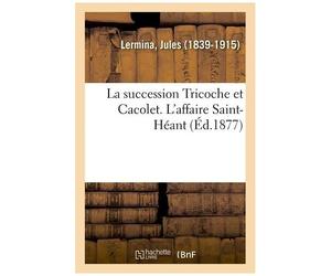 La Succession Tricoche Et Cacolet - L'affaire Saint-Héant