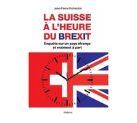 La Suisse À L'heure Du Brexit - Enquête Sur Un Pays Vraiment Étrange Et À Part