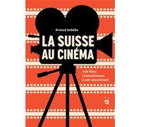 La Suisse au cinéma: 100 films internationaux à voir absolument