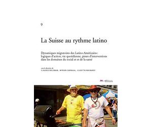 La Suisse au Rythme Latino. Dynamiques Migratoires des Latino-America Ins: Logiques d'Action, Vie Qu