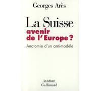La Suisse, avenir de l'Europe ? Anatomie d'un anti-modèle - Georges Arès - Gallimard - broché - Livre