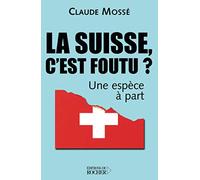 La Suisse, c'est foutu ? Claude Mossé (Auteur), Nicole Pallanchard (Contributions)