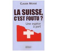 La Suisse, C'est Foutu ? - Une Espèce À Part