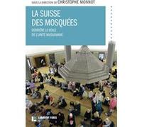 La Suisse des mosquées : derrière le voile de l'unité musulmane Christophe Monnot (Auteur)