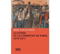La suisse et la commune de paris, 1870-1871 Marc Vuilleumier (Auteur)