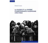 La Suisse et la Guerre d'Independance Algerienne (1954-1962)