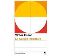 La suisse inconnue Victor Tissot (Auteur)