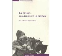 La Suisse, les Alliés et le Cinéma : Propagande et représentation, 1939-1945