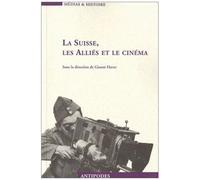 La Suisse, Les Alliés Et Le Cinéma - Propagande Et Représentation, 1939-1945