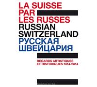 La Suisse par les Russes. Regards artistiques et historiques (1814-2014). 200 ans de diplomatie