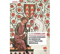 La Suisse romande au miroir de la littérature médiévale - Alain Corbellari - Livreo Alphil - broché - Essai