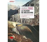 La Suisse se découvre Trois siècles de tourisme en question (1730 à nos jours) - Laurent Tissot - Livreo Alphil - broché - Essai