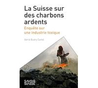 La Suisse sur des charbons ardents: Enquête sur une industrie toxique