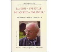 La Suisse - Une Idylle ? Die Schweiz - Eine Idylle ? - Festschrift Für Peter André Bloch