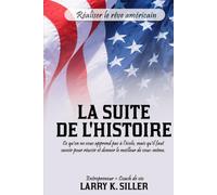 LA SUITE DE L’HISTOIRE: Ce qu'on ne vous apprend pas à l'école, mais qu'il faut savoir pour réussir et donner le meilleur de vous-même.