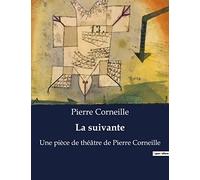 La suivante: Une pièce de théâtre de Pierre Corneille