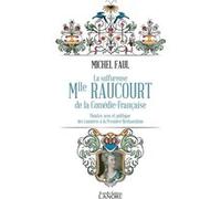 La sulfureuse Mlle Raucourt de la Comédie-Française - Théatre, sexe et politique des Lumières a la Première Restauration