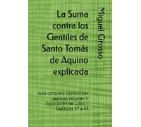 La Suma contra los Gentiles de Santo Tomás de Aquino explicada: Guía completa capítulo por capítulo Volumen V Explicación del Libro I: Capítulos 37 a 43