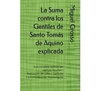 La Suma contra los Gentiles de Santo Tomás de Aquino explicada: Guía completa capítulo por capítulo Volumen I Explicación del Libro I: Capítulos 1 a 9 (Introducción metodológica)