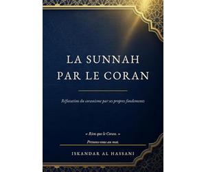La Sunnah par le Coran: Réfutation du coranisme par ses propres fondements