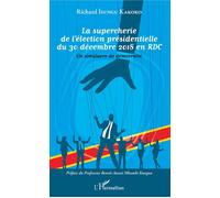La supercherie de l'élection présidentielle du 30 décembre 2018 en RDC Un simulacre de démocratie - Richard Isungu Kakoko - L'harmattan - broché - Etude