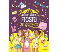 La superguía para la mejor fiesta de pijamas: Curiosidades, juegos y desafíos para una increíble fiesta con tus mejores amigas