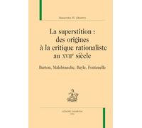 La superstition : des origines à la critique rationaliste au XVIIe siècle. Burton, Malebranche, Bayle, Fontenelle