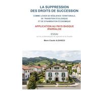 La suppression des droits de succession comme levier de résilience territoriale, de transition écologique et de dynamisation économique: Une étude ... contre la spéculation foncière en Iparralde