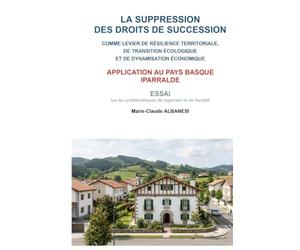 La suppression des droits de succession comme levier de résilience territoriale, de transition écologique et de dynamisation économique: Une étude ... contre la spéculation foncière en Iparralde