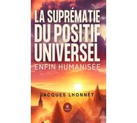 La suprématie du positif universel enfin humanisé-e car unies et unis vers celle - Jacques Lhonnêt - Le Lys Bleu - broché - Roman