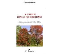 La surprise dans la foi chrétienne Création, intersubjectivité et désir de Dieu - Constantin Kazadi - L'harmattan - broché - Essai