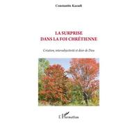 La surprise dans la foi chrétienne Création, intersubjectivité et désir de Dieu - Constantin Kazadi - L'harmattan - broché - Essai