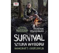 La survie : l'art du choix. Bushcraft et exploration