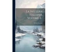 La Svizzera Italiana, Volume 2...