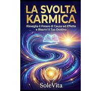 La Svolta Karmica: RIsveglia il Potere di Causa ed Effetto e Riscrivi il Tuo Destino