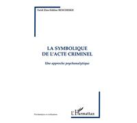 La Symbolique de l'acte Criminel Une approche psychanalytique - Farid Zine-Eddine Bencheikh - L'harmattan - broché - Livre